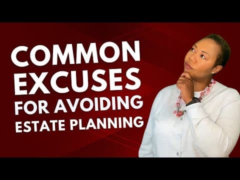 7 Common Excuses For Avoiding Estate Planning – Break The Cycle Now!